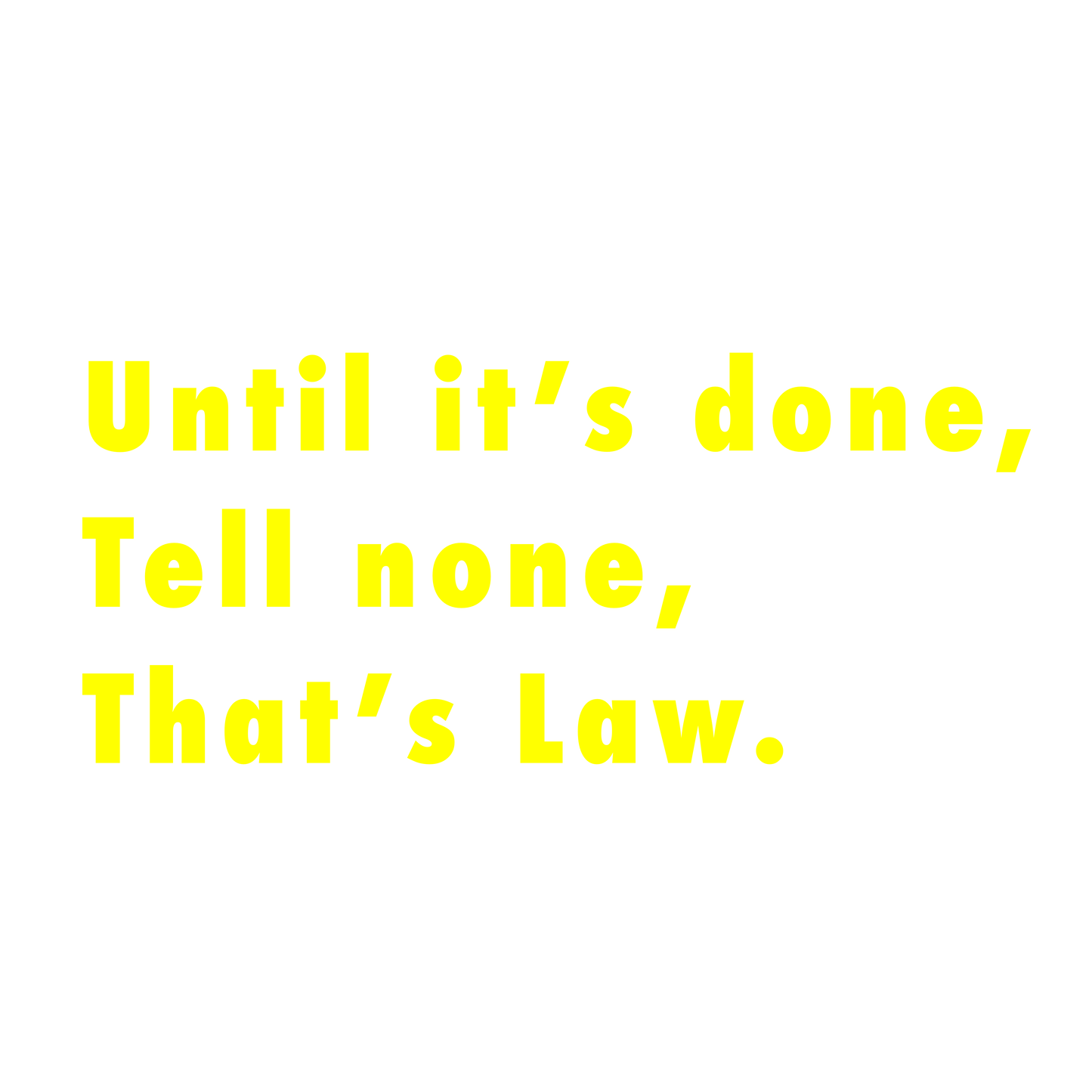 Until it’s done, Tell none, That’s Law. - digital product