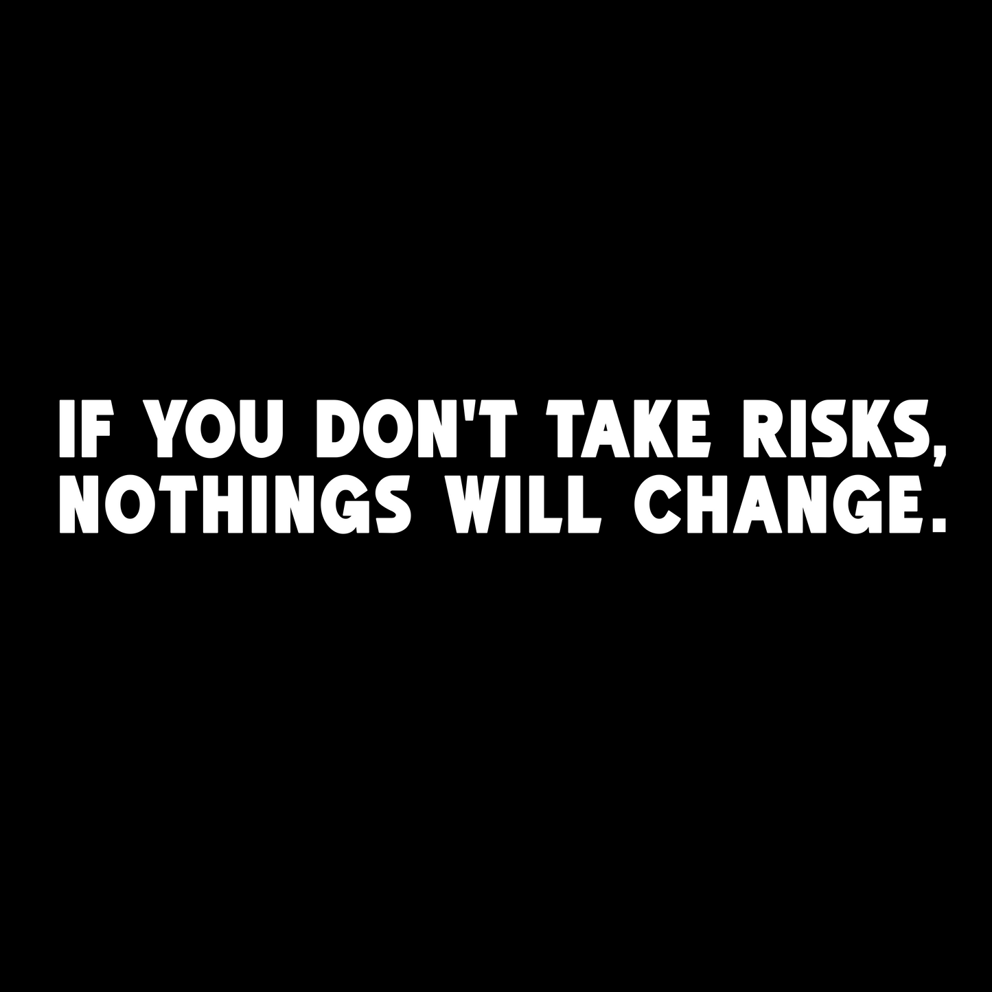 If you don't take risks, Nothings will change. Digital Design